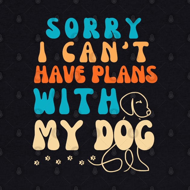 Cool Funny Sorry I Can't I Have Plans With My Dog Groovy by click2print